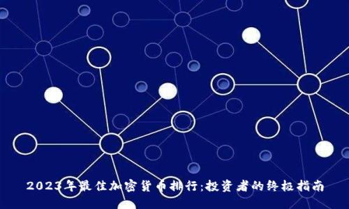 2023年最佳加密货币排行：投资者的终极指南