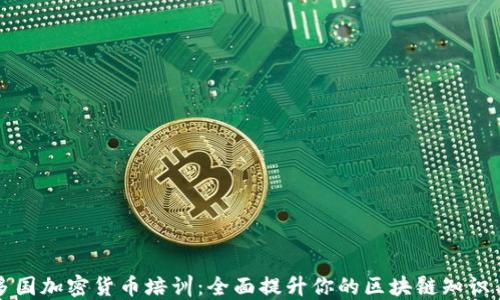 
亚洲多国加密货币培训：全面提升你的区块链知识与技能