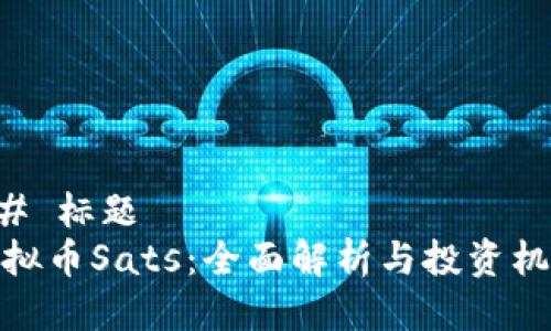 ## 标题
虚拟币Sats：全面解析与投资机会