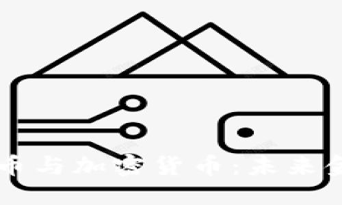 优质
央行数字货币与加密货币：未来金融的双子星