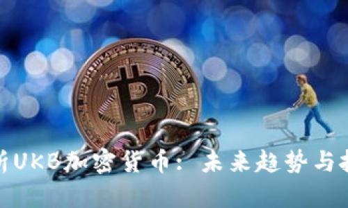 全面解析UKB加密货币: 未来趋势与投资机会