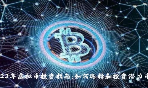 2023年虚拟币投资指南：如何选择和投资潜力币种