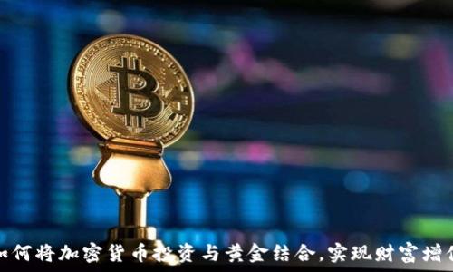   
如何将加密货币投资与黄金结合，实现财富增值