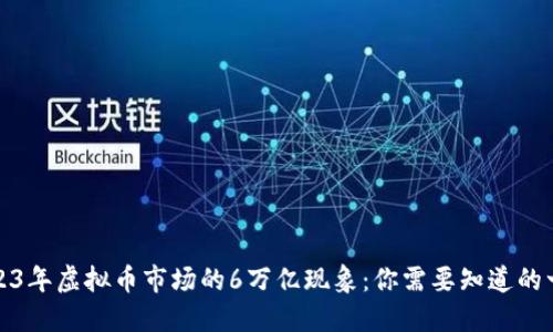 2023年虚拟币市场的6万亿现象：你需要知道的一切