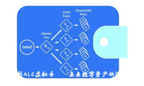 深入解析ALC虚拟币——未来数字资产的潜力与风险