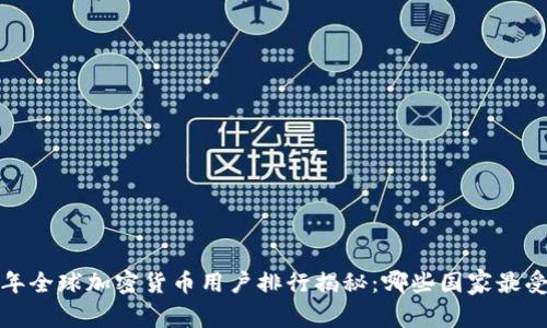 2023年全球加密货币用户排行揭秘：哪些国家最受欢迎？