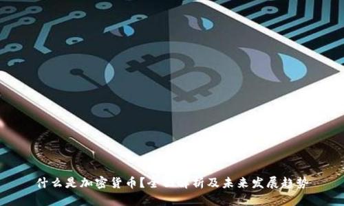 什么是加密货币？全面解析及未来发展趋势