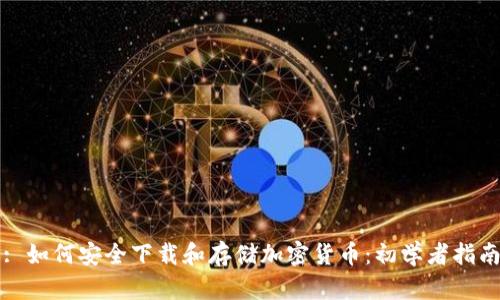 : 如何安全下载和存储加密货币：初学者指南