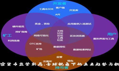 加密货币监管新局：全球视角下的未来趋势与挑战