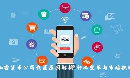 加密货币公司裁员原因解析：行业变革与市场挑战