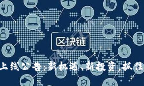 新虚拟币上线公告：新机遇、新投资，抓住市场风口！