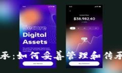 虚拟币继承：如何妥善管理和传承数字资产