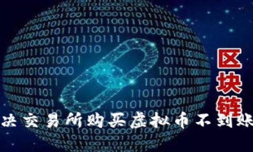 如何解决交易所购买虚拟币不到账的问题
