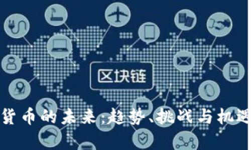加密货币的未来：趋势、挑战与机遇分析