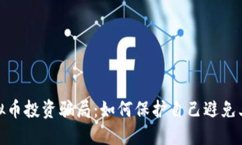 揭露虚拟币投资骗局：如何保护自己避免上当受骗