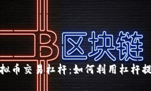 全面解析虚拟币交易杠杆：如何利用杠杆提升盈利机会