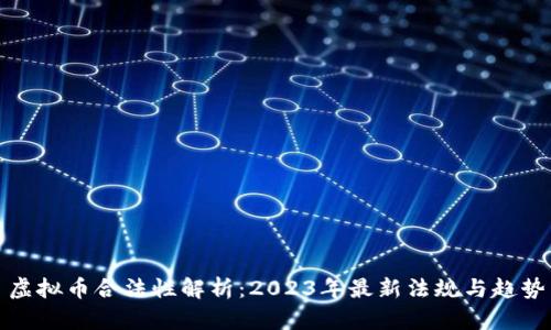 虚拟币合法性解析：2023年最新法规与趋势