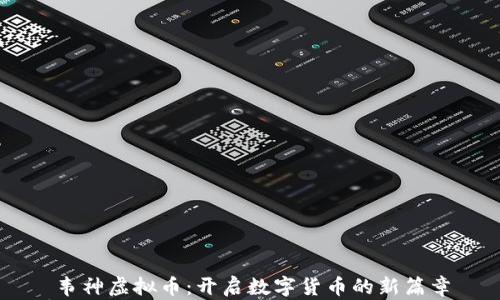 
韦神虚拟币：开启数字货币的新篇章