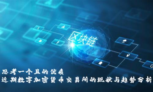 思考一个且的优质
近期数字加密货币交易所的现状与趋势分析