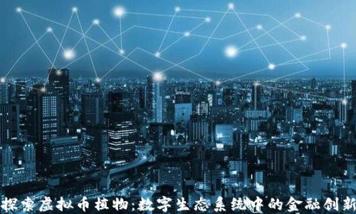 
探索虚拟币植物：数字生态系统中的金融创新