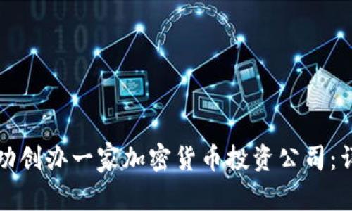 如何成功创办一家加密货币投资公司：详尽指南