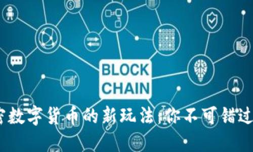 2023年加密数字货币的新玩法：你不可错过的投资机遇