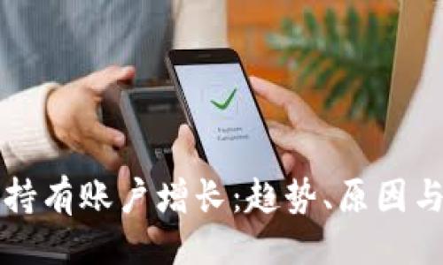 ```xml
加密货币持有账户增长：趋势、原因与未来展望