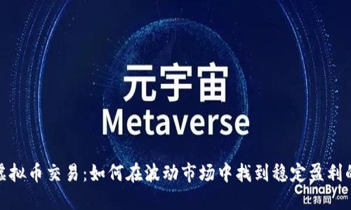 深圳虚拟币交易：如何在波动市场中找到稳定盈利的机会