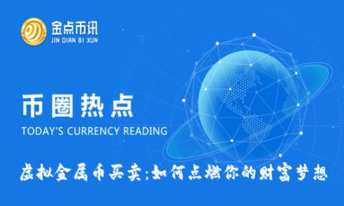 虚拟金属币买卖：如何点燃你的财富梦想