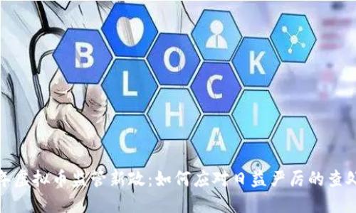 2023年虚拟币监管新政：如何应对日益严厉的查处措施？