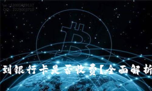 虚拟币提取到银行卡是否收费？全面解析费用及流程
