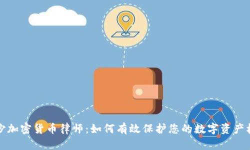 长沙加密货币律师：如何有效保护您的数字资产权益
