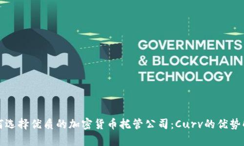 如何选择优质的加密货币托管公司：Curv的优势解析