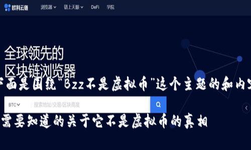 好的，下面是围绕“Bzz不是虚拟币”这个主题的和内容提纲。

Bzz：您需要知道的关于它不是虚拟币的真相