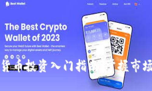 新手必读：加密货币投资入门指南，掌握市场动向，避免损失