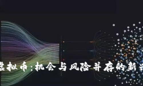 揭秘拉菲虚拟币：机会与风险并存的新兴投资选择