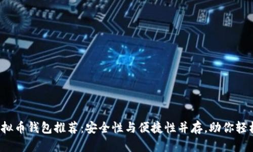 2023年最新虚拟币钱包推荐：安全性与便捷性并存，助你轻松管理数字资产